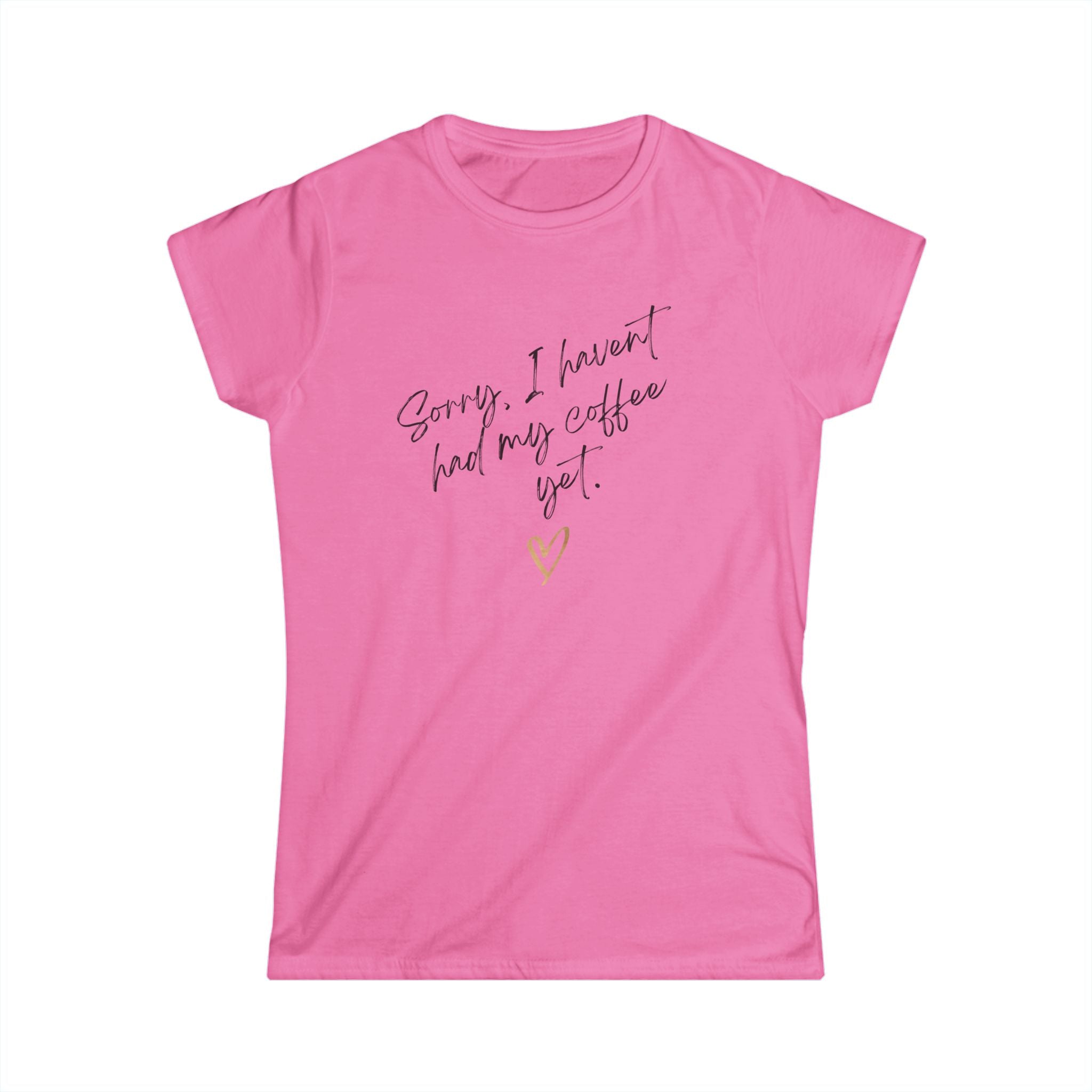 Sorry I Haven't Had My Coffee Yet Women's Softstyle Tee