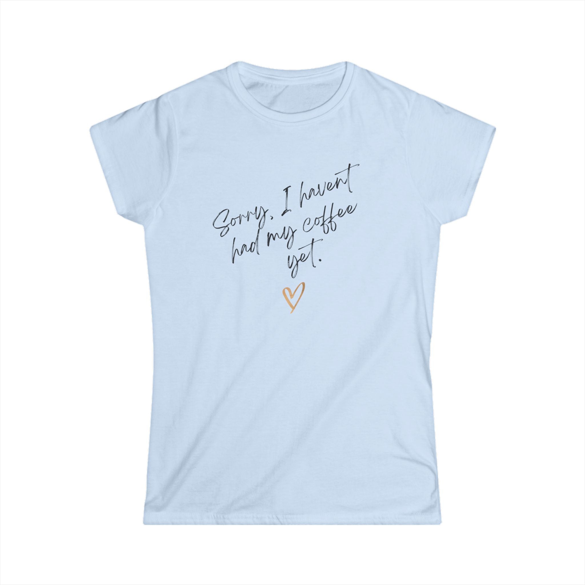 Sorry I Haven't Had My Coffee Yet Women's Softstyle Tee